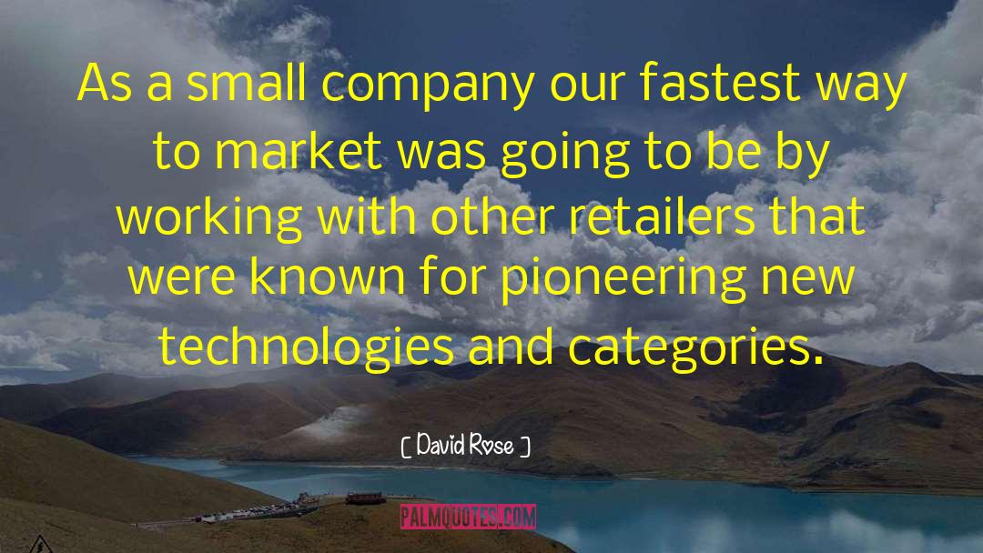 David Rose Quotes: As a small company our