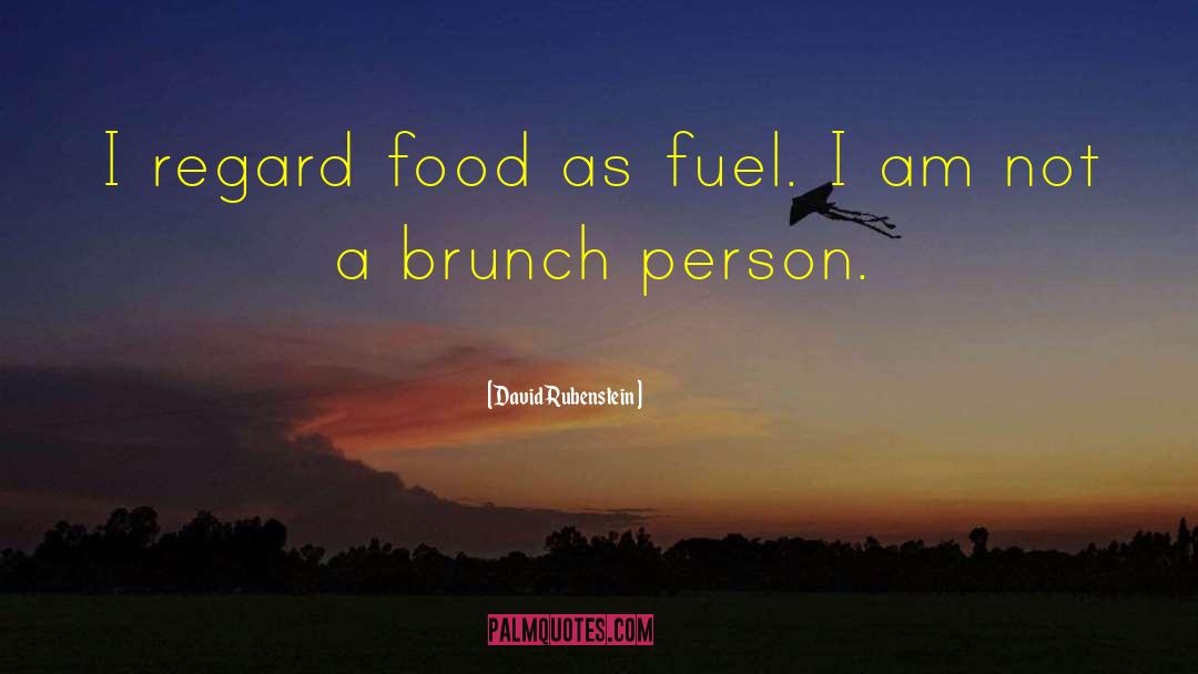 David Rubenstein Quotes: I regard food as fuel.