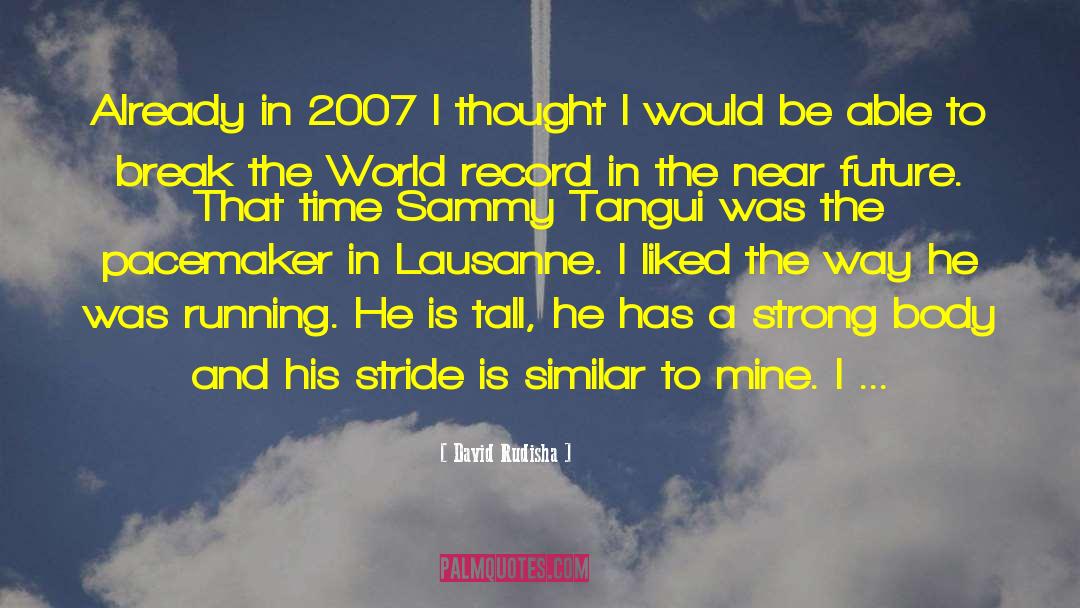 David Rudisha Quotes: Already in 2007 I thought