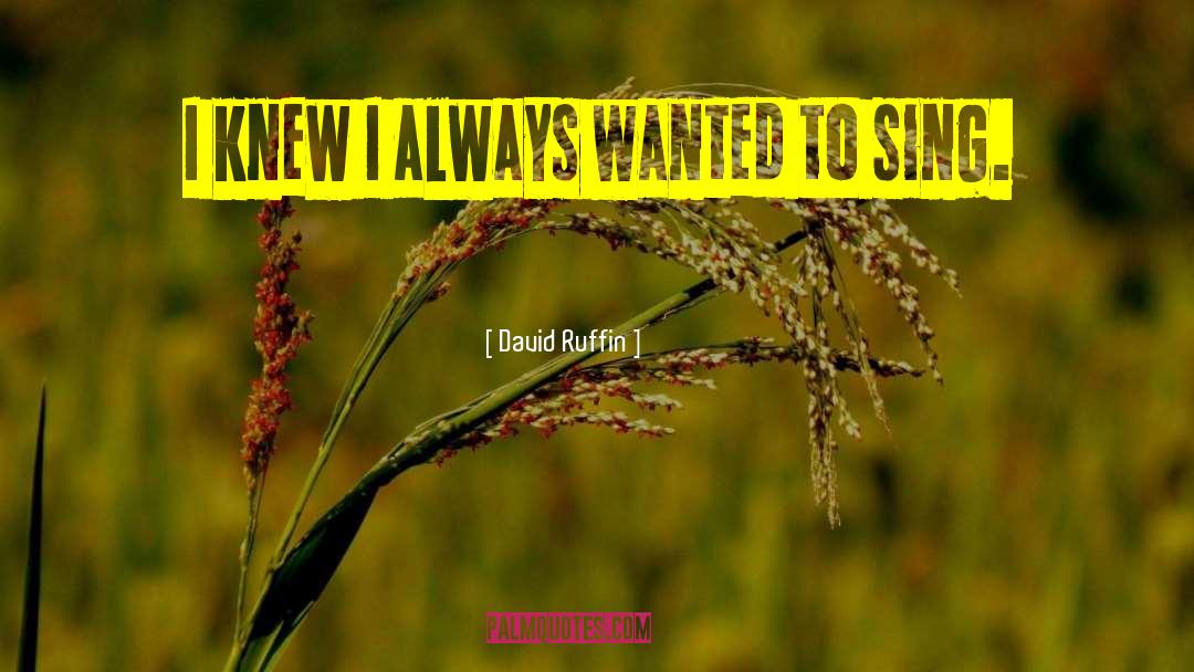David Ruffin Quotes: I knew I always wanted