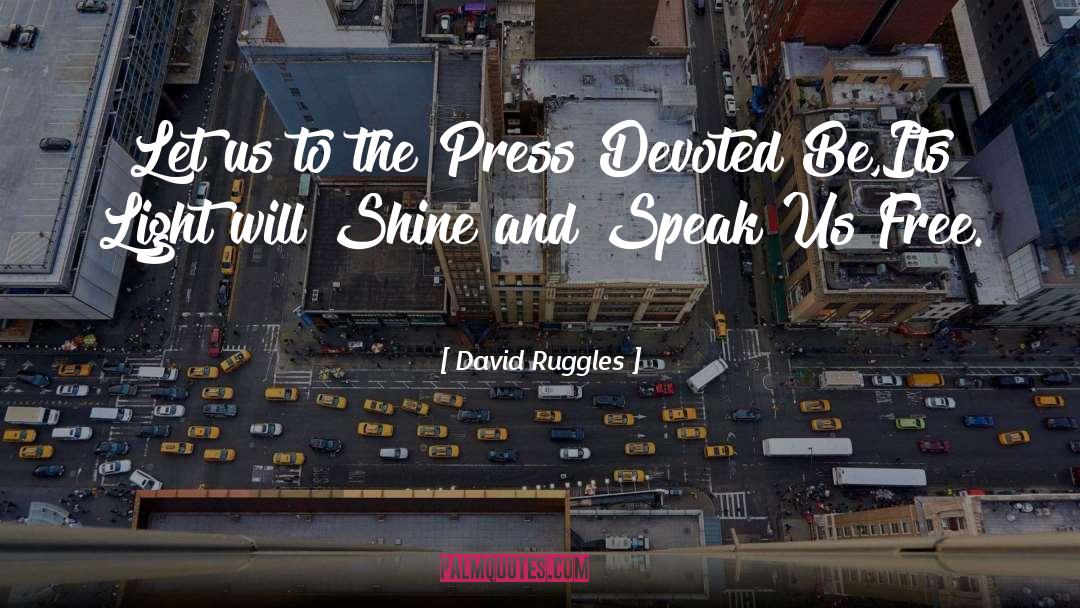 David Ruggles Quotes: Let us to the Press