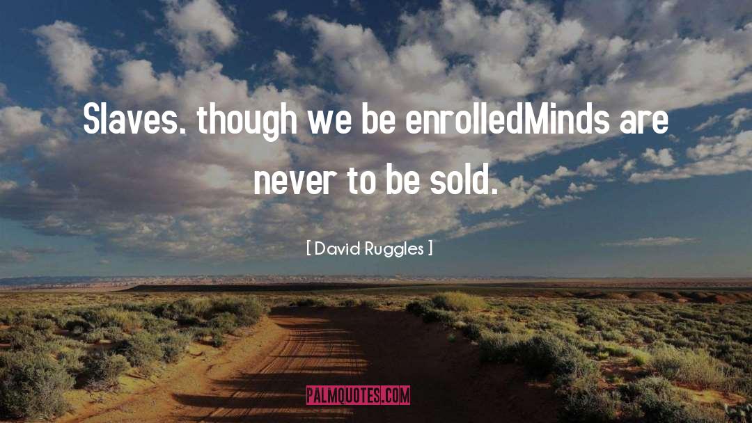David Ruggles Quotes: Slaves. though we be enrolled<br>Minds