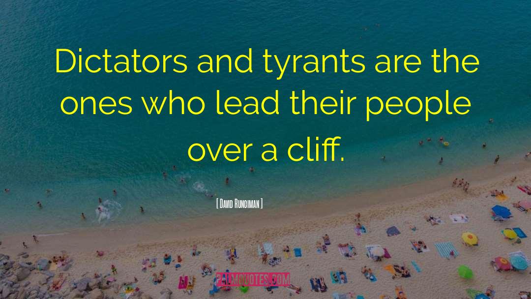 David Runciman Quotes: Dictators and tyrants are the