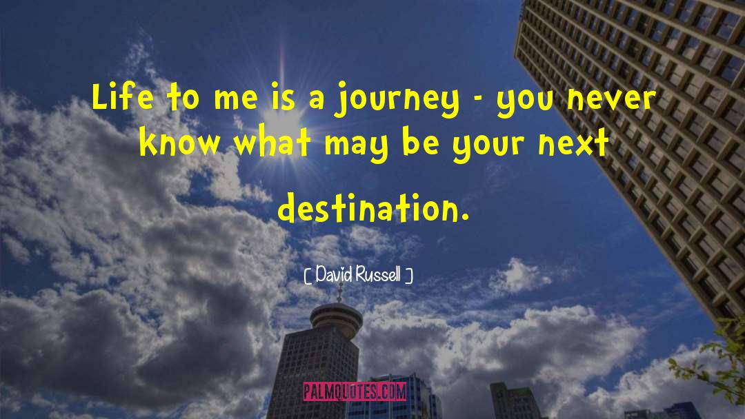 David Russell Quotes: Life to me is a