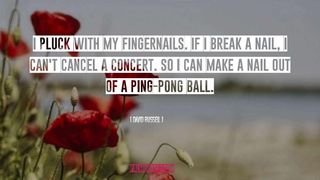 David Russell Quotes: I pluck with my fingernails.