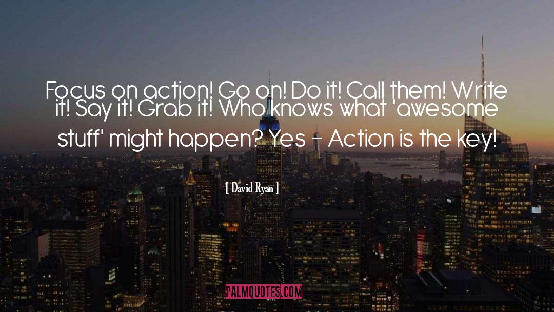 David Ryan Quotes: Focus on action! Go on!
