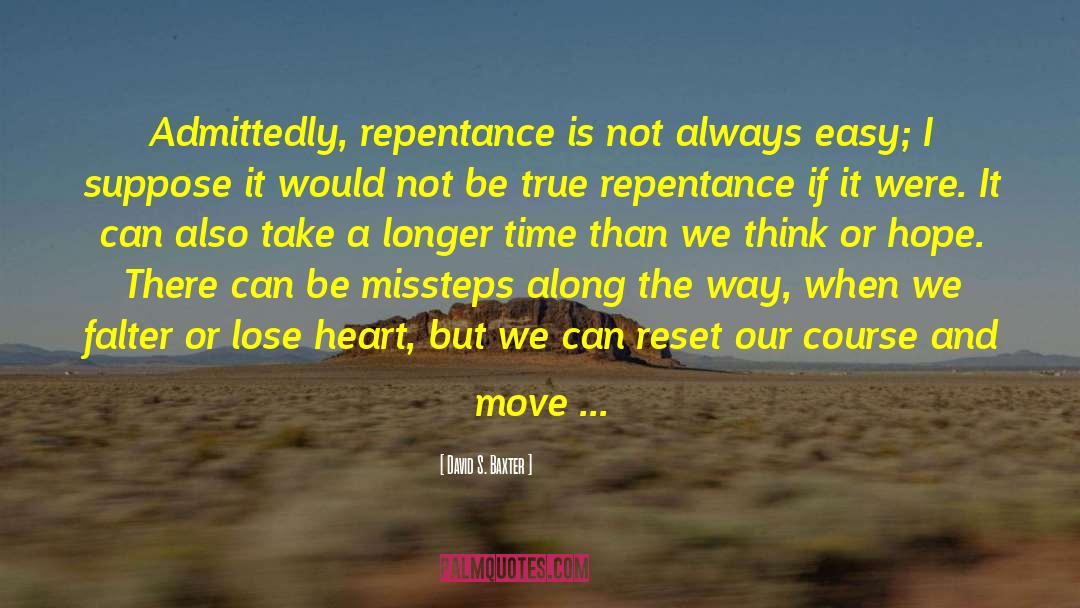 David S. Baxter Quotes: Admittedly, repentance is not always