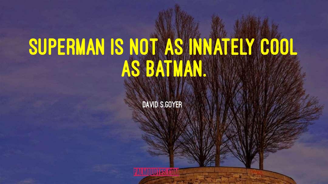 David S.Goyer Quotes: Superman is not as innately