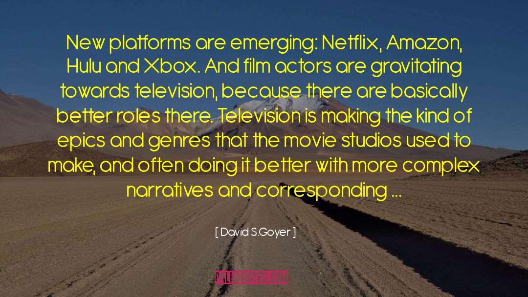 David S.Goyer Quotes: New platforms are emerging: Netflix,