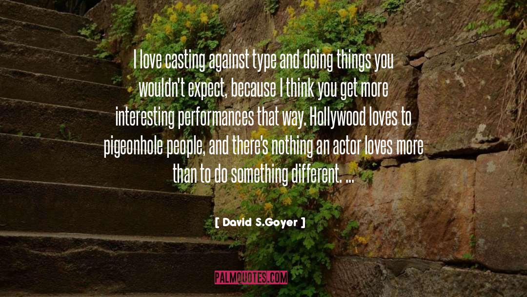 David S.Goyer Quotes: I love casting against type