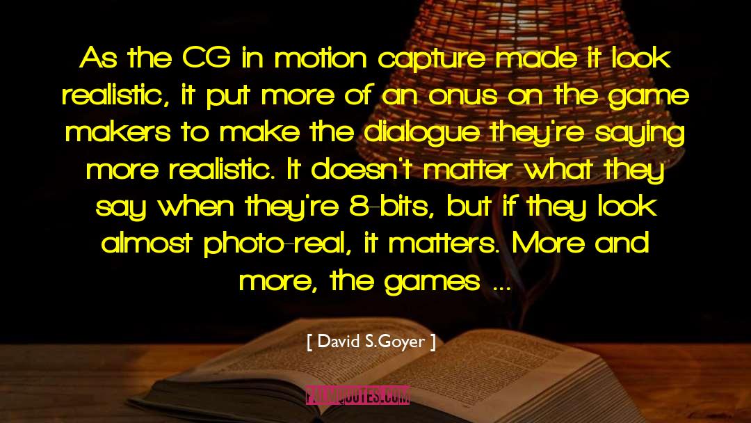 David S.Goyer Quotes: As the CG in motion