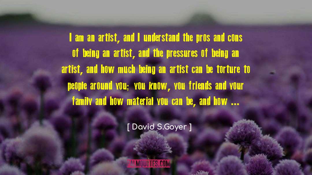 David S.Goyer Quotes: I am an artist, and