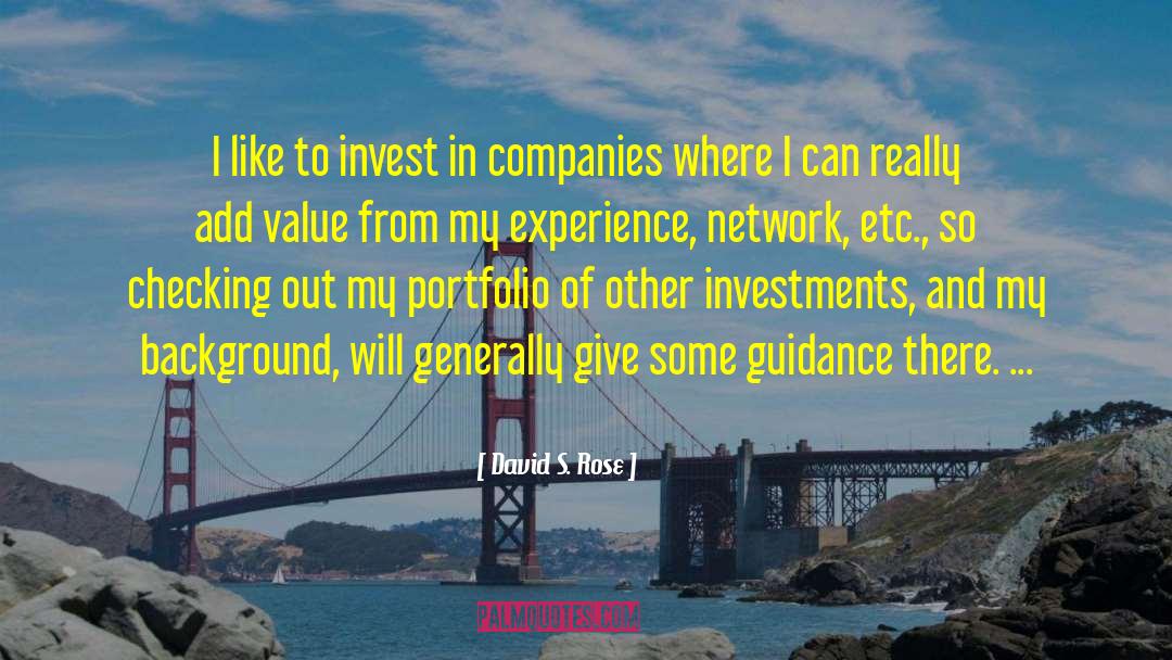 David S. Rose Quotes: I like to invest in