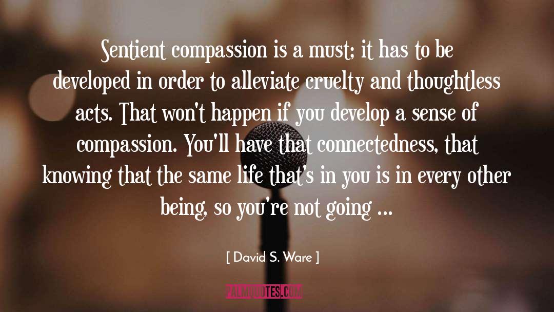 David S. Ware Quotes: Sentient compassion is a must;