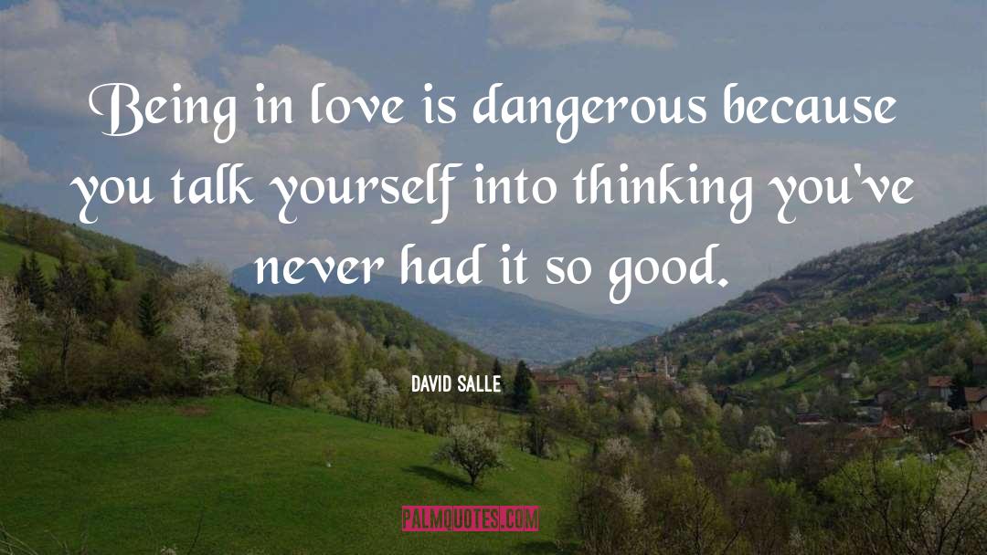 David Salle Quotes: Being in love is dangerous