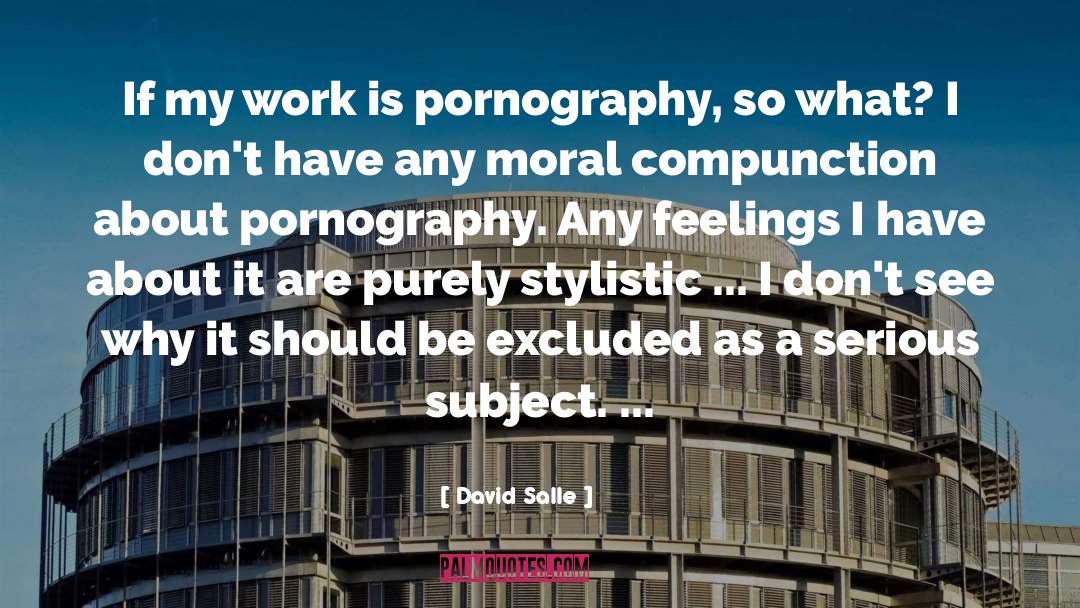 David Salle Quotes: If my work is pornography,