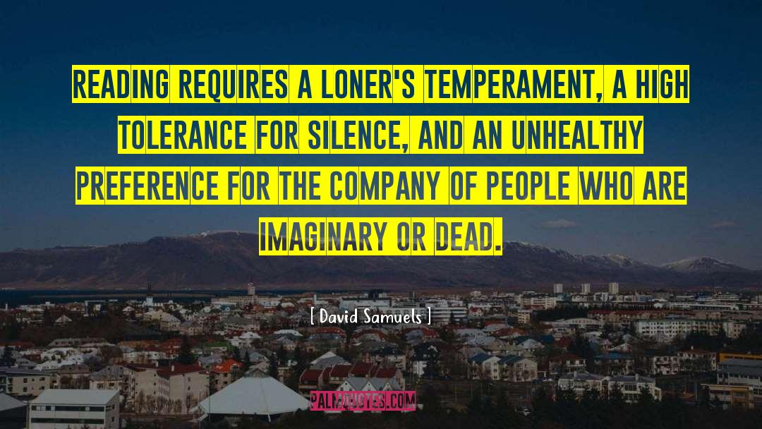 David Samuels Quotes: Reading requires a loner's temperament,