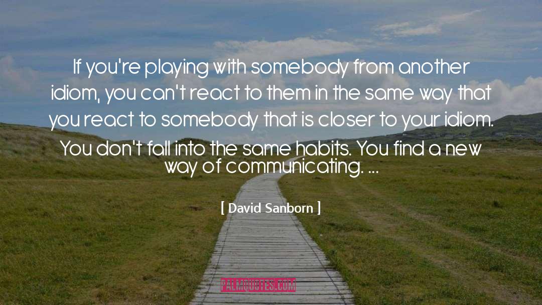 David Sanborn Quotes: If you're playing with somebody
