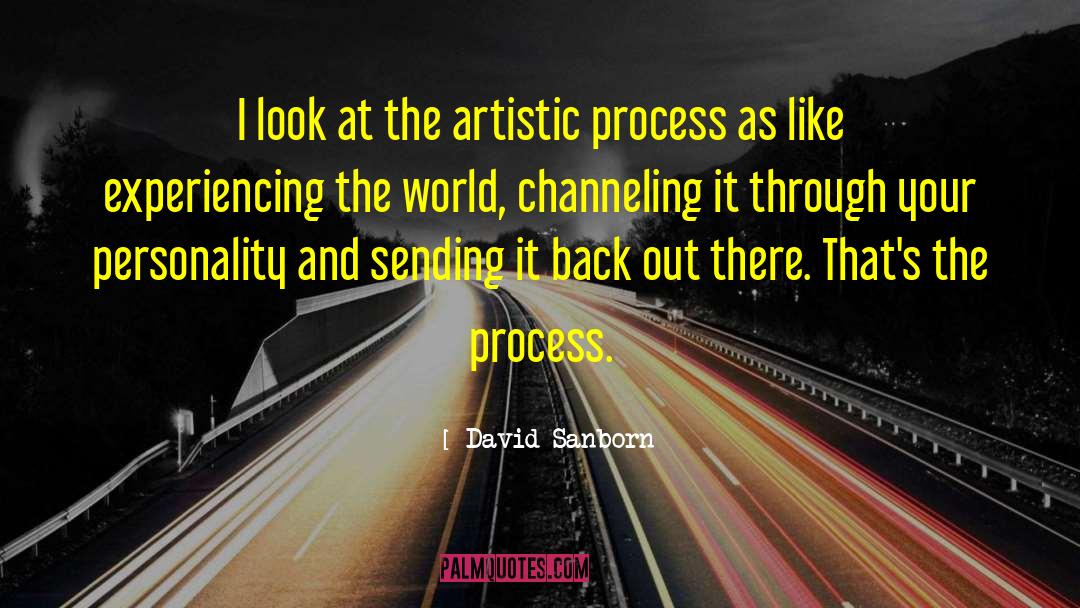David Sanborn Quotes: I look at the artistic