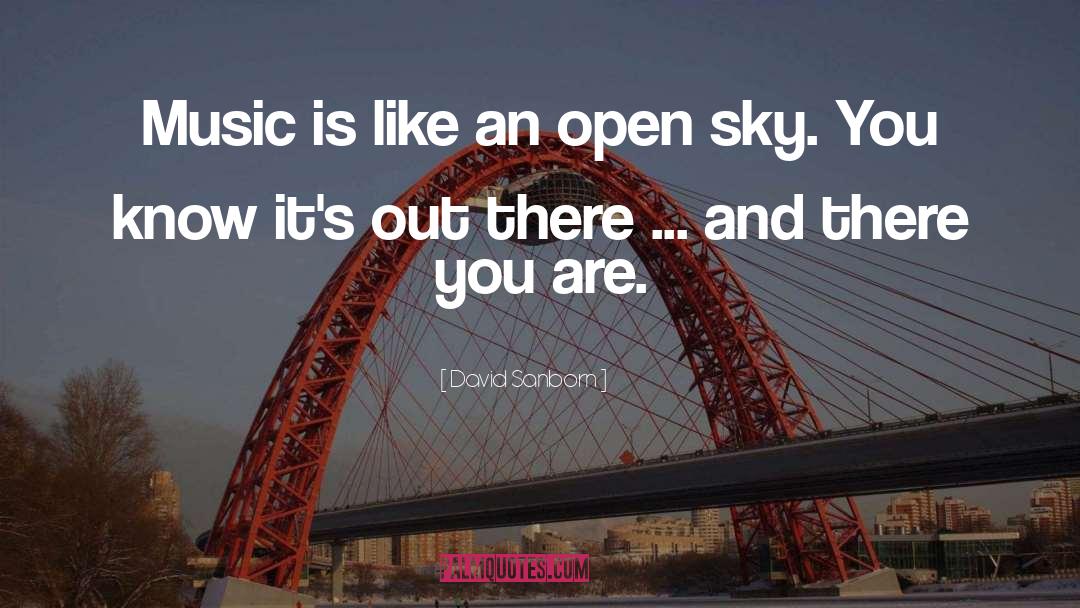 David Sanborn Quotes: Music is like an open