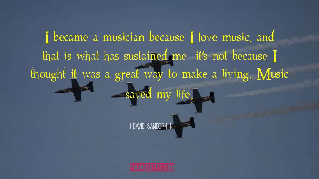 David Sanborn Quotes: I became a musician because