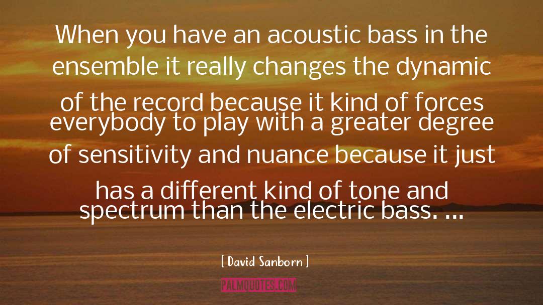 David Sanborn Quotes: When you have an acoustic