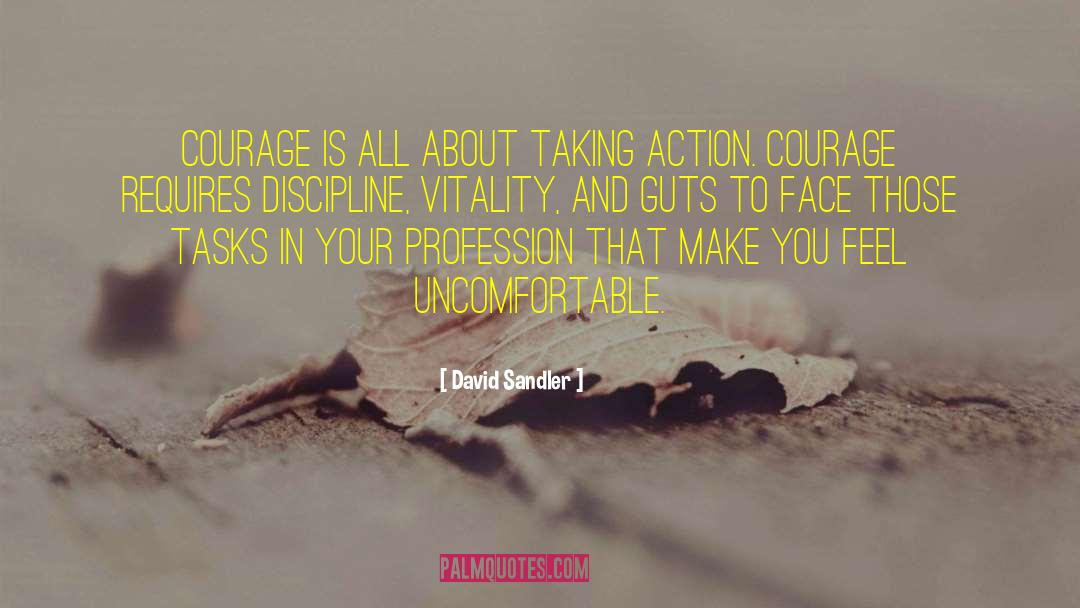 David Sandler Quotes: Courage is all about taking