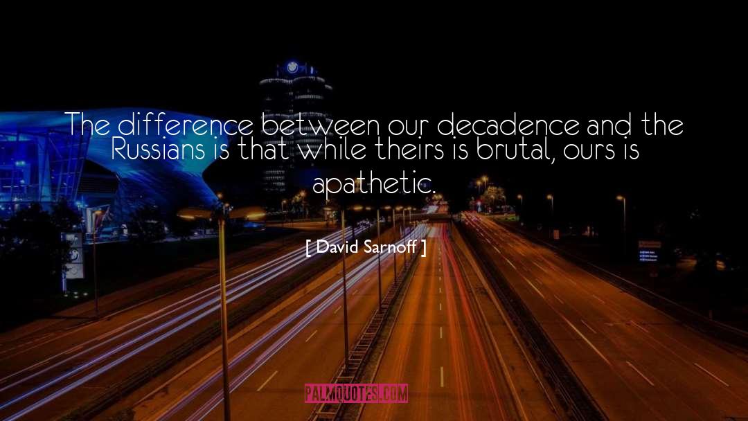 David Sarnoff Quotes: The difference between our decadence
