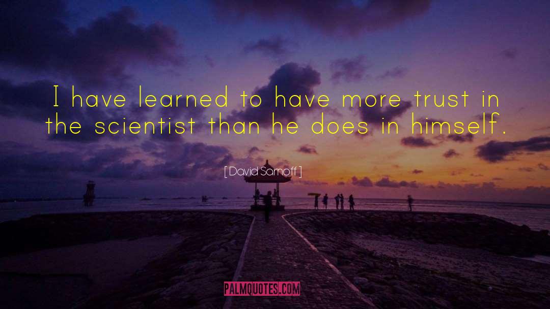 David Sarnoff Quotes: I have learned to have