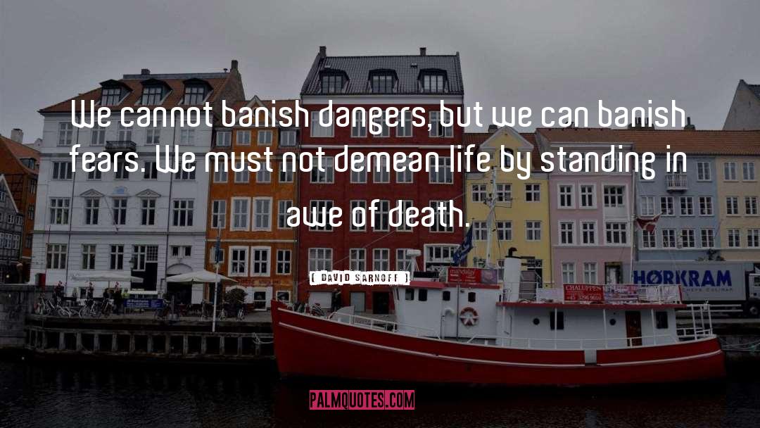 David Sarnoff Quotes: We cannot banish dangers, but