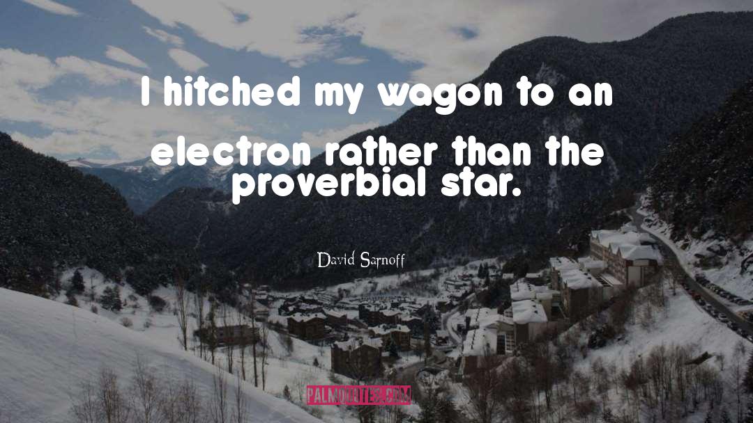 David Sarnoff Quotes: I hitched my wagon to