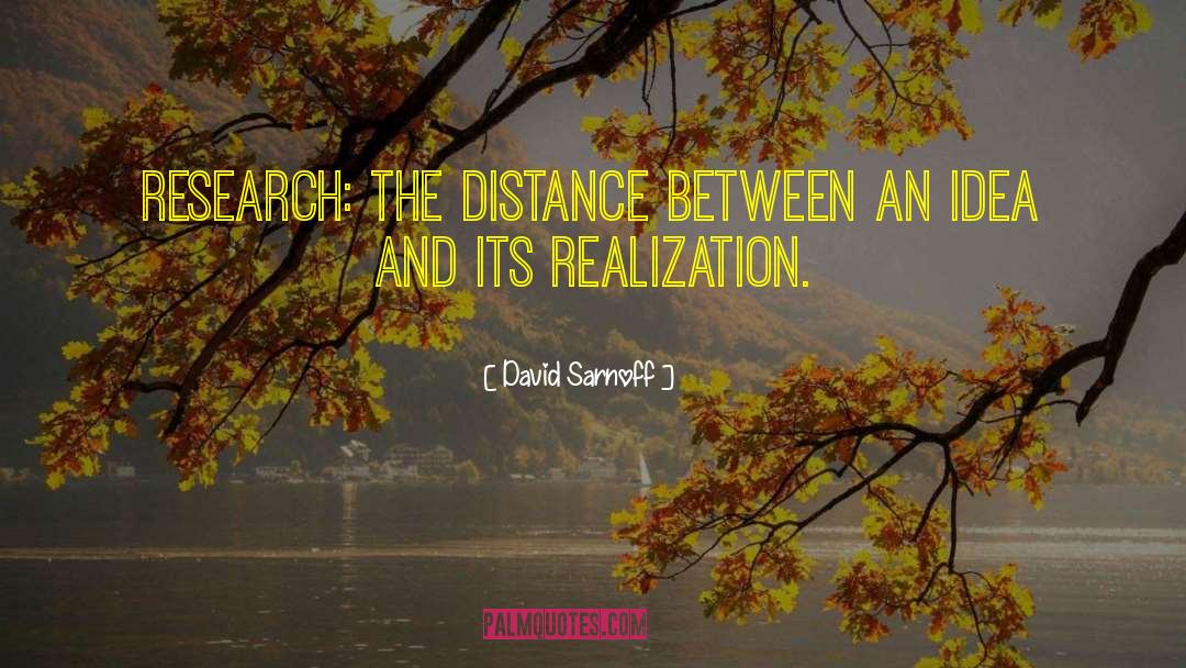 David Sarnoff Quotes: Research: the distance between an