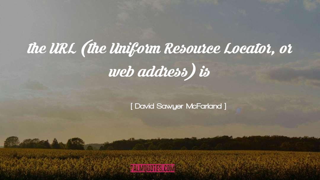 David Sawyer McFarland Quotes: the URL (the Uniform Resource