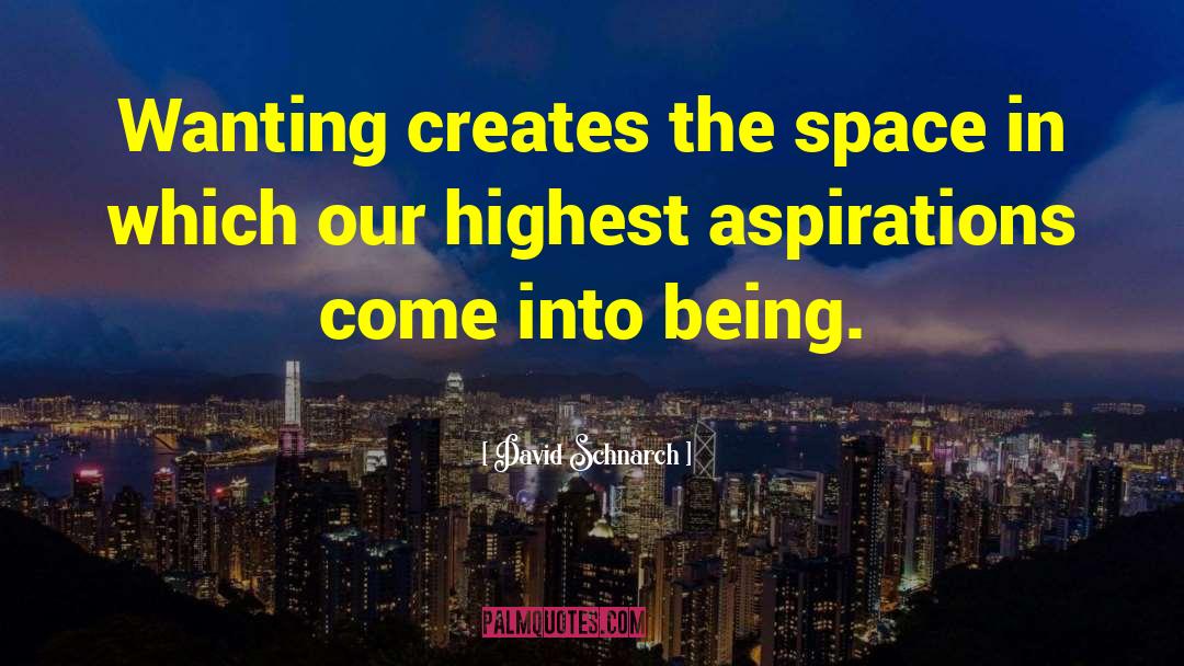 David Schnarch Quotes: Wanting creates the space in