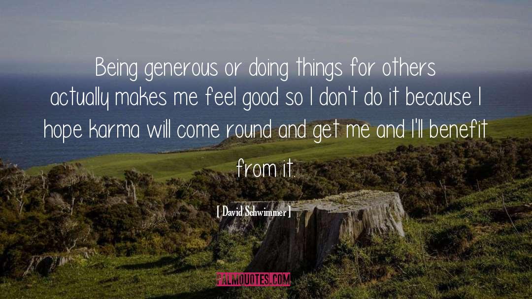 David Schwimmer Quotes: Being generous or doing things