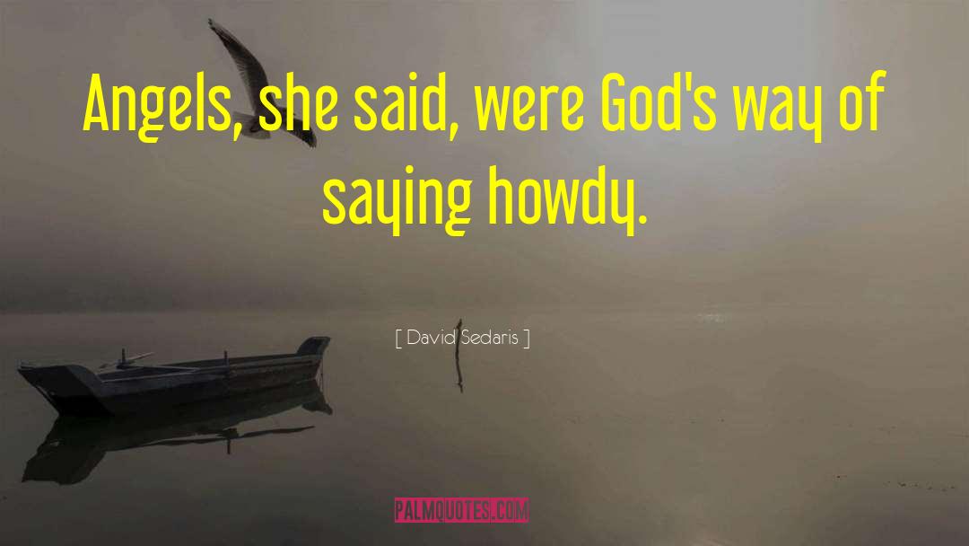 David Sedaris Quotes: Angels, she said, were God's