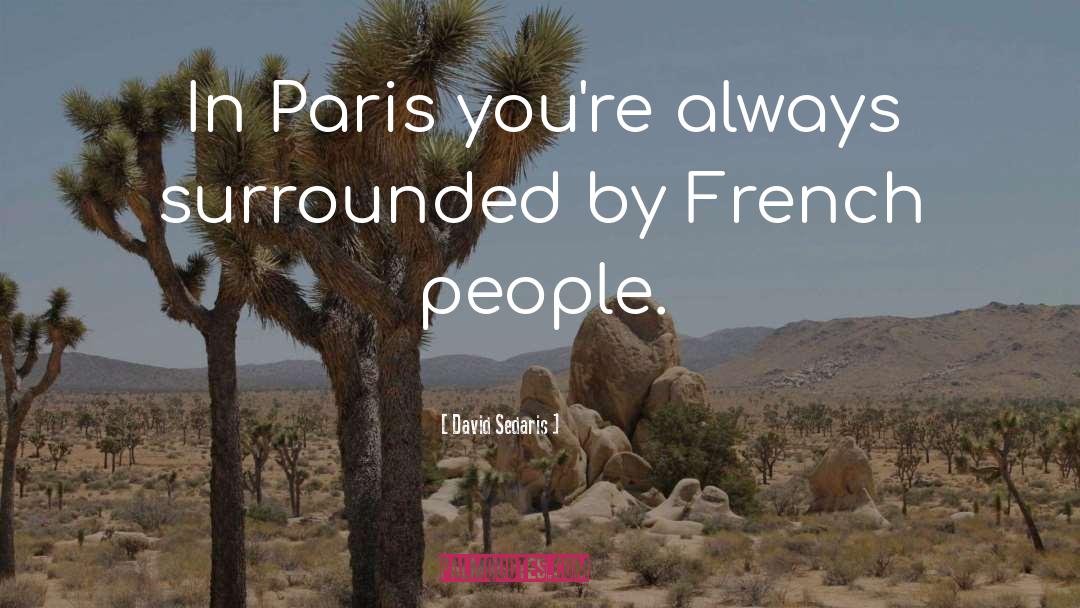 David Sedaris Quotes: In Paris you're always surrounded