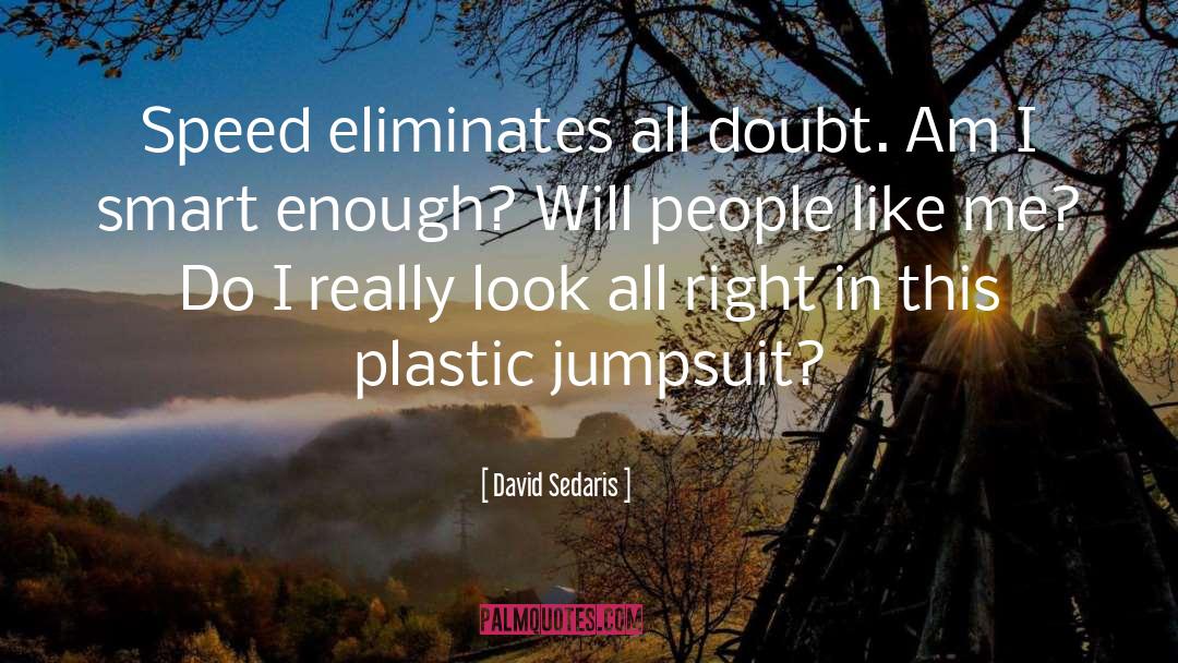 David Sedaris Quotes: Speed eliminates all doubt. Am