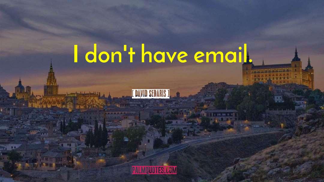 David Sedaris Quotes: I don't have email.