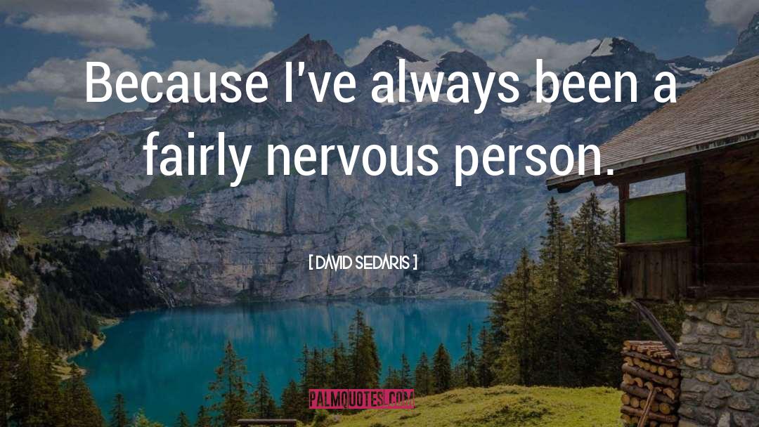 David Sedaris Quotes: Because I've always been a