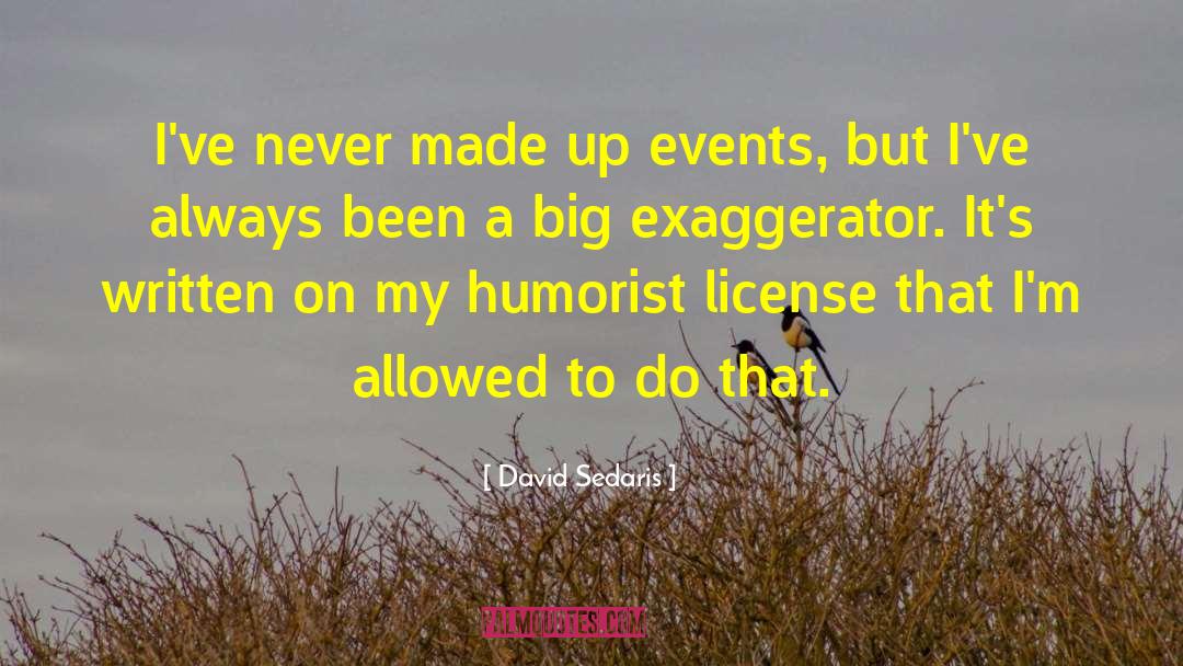 David Sedaris Quotes: I've never made up events,