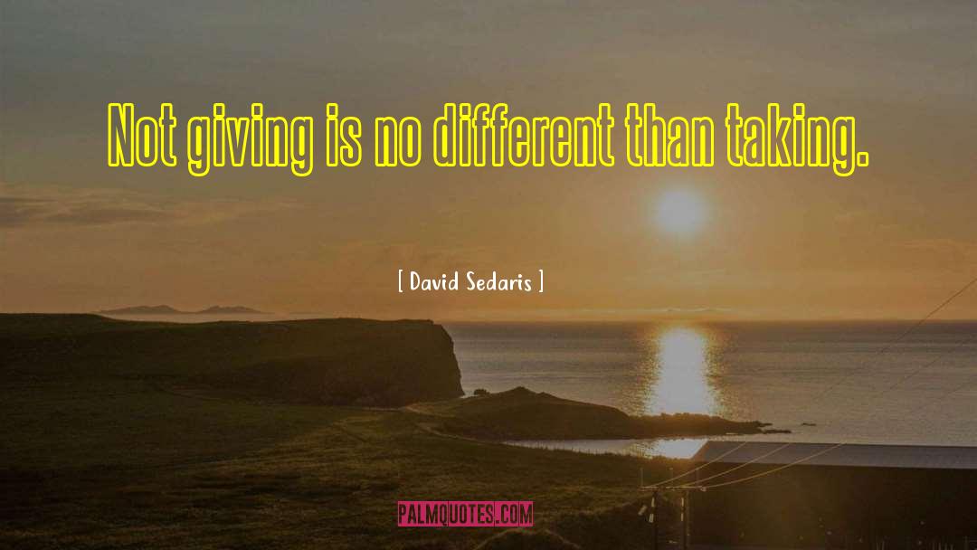 David Sedaris Quotes: Not giving is no different