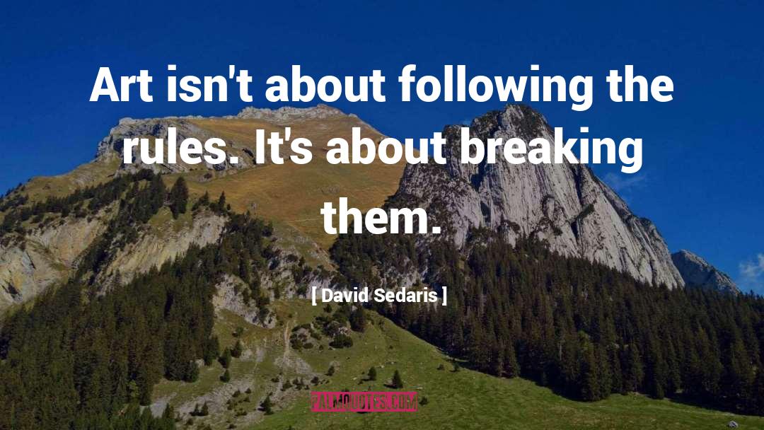 David Sedaris Quotes: Art isn't about following the