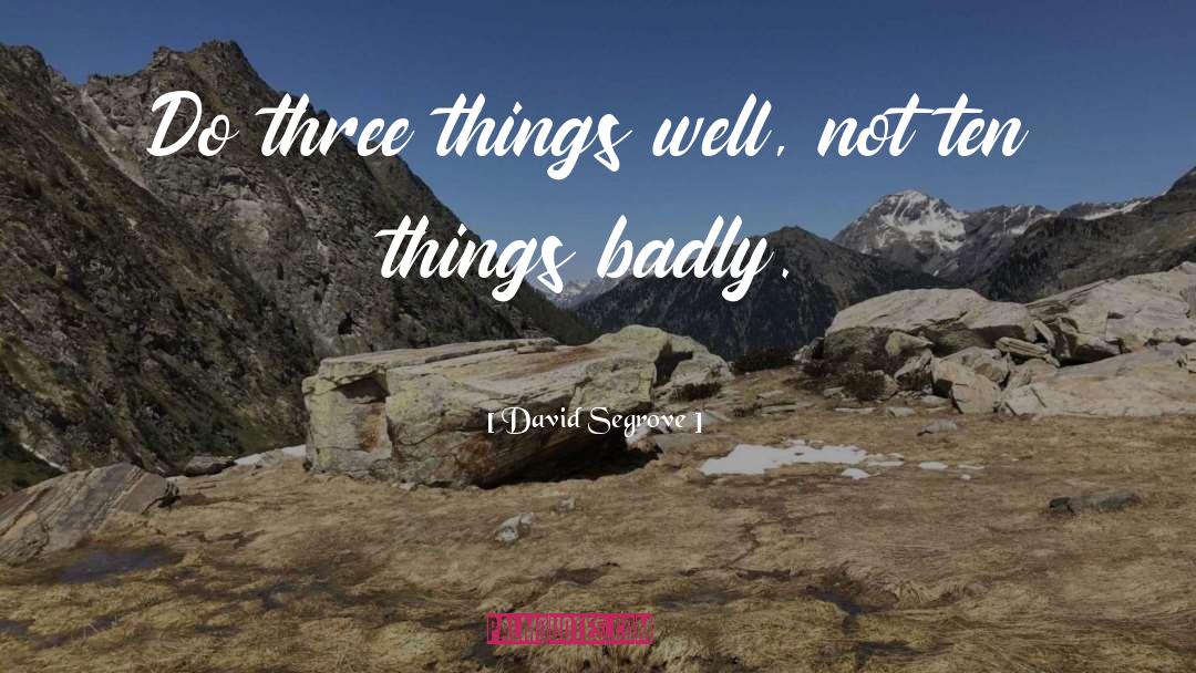 David Segrove Quotes: Do three things well, not