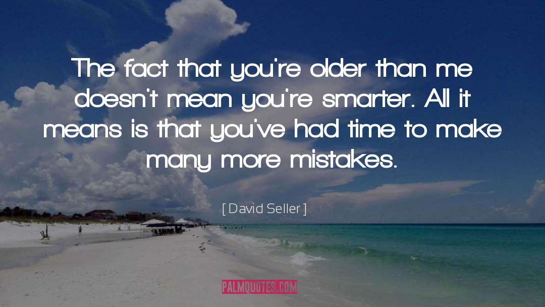 David Seller Quotes: The fact that you're older