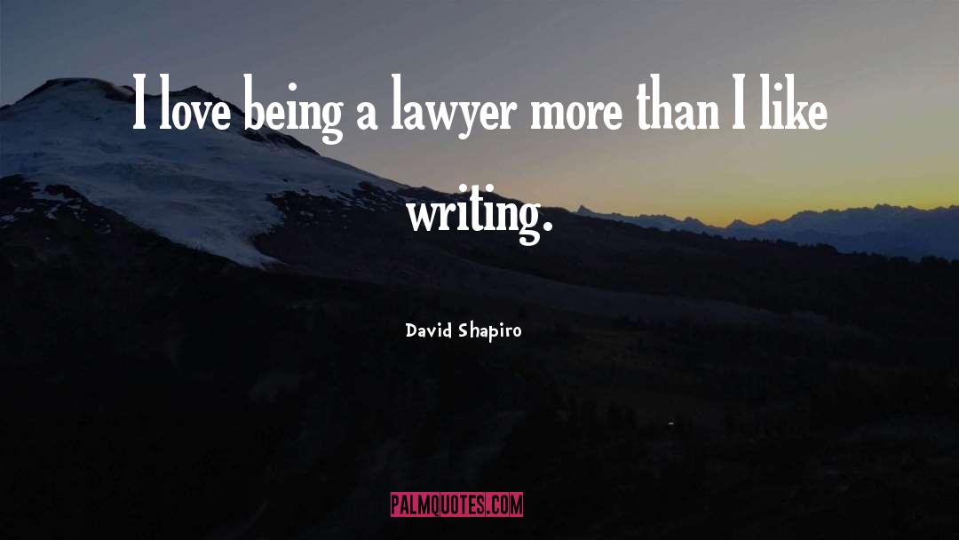 David Shapiro Quotes: I love being a lawyer