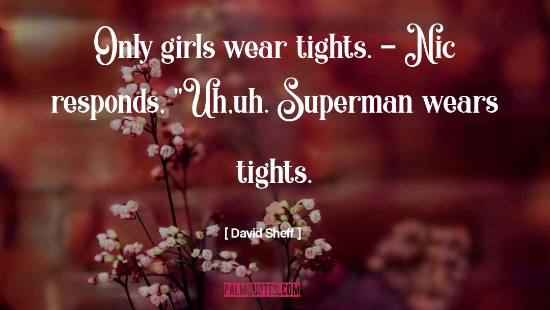 David Sheff Quotes: Only girls wear tights. -