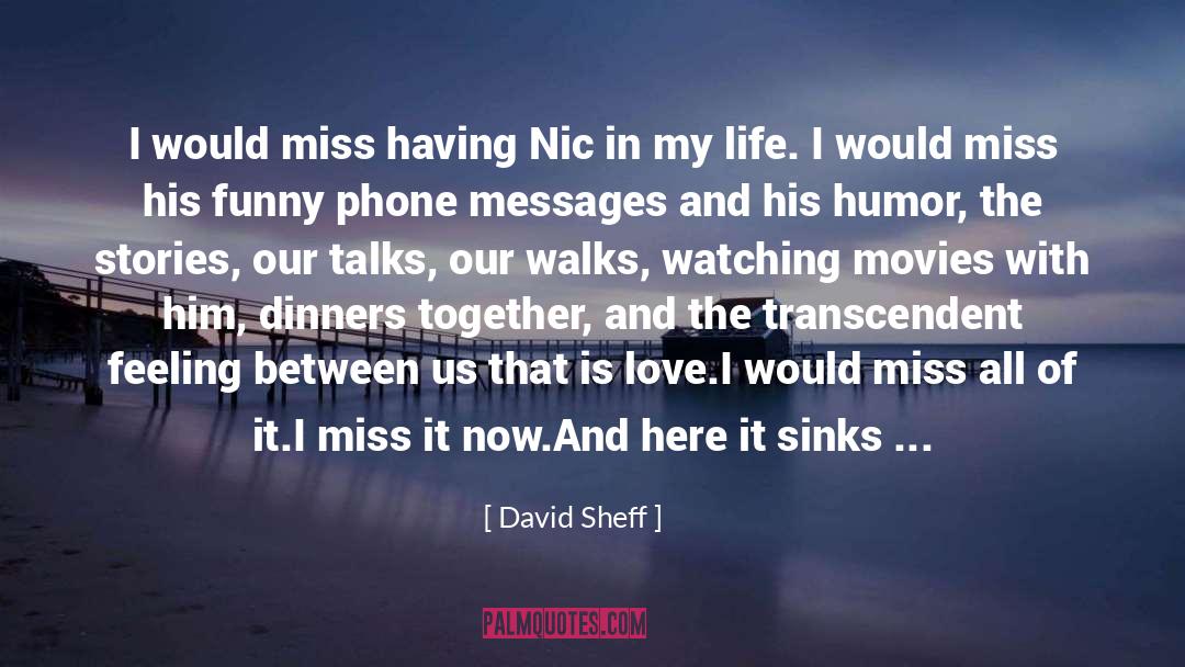 David Sheff Quotes: I would miss having Nic