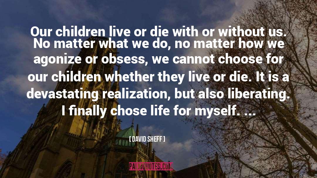 David Sheff Quotes: Our children live or die