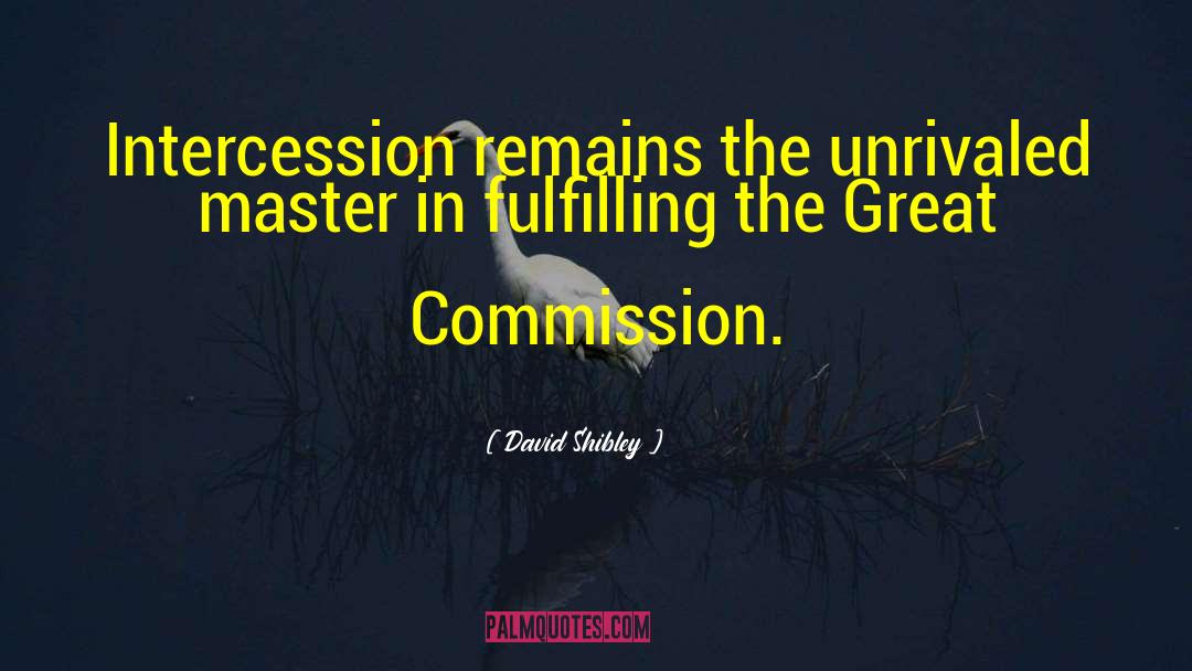 David Shibley Quotes: Intercession remains the unrivaled master